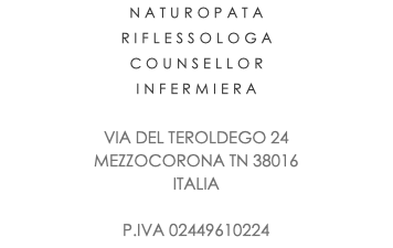 NATUROPATA RIFLESSOLOGA COUNSELLOR INFERMIERA VIA DEL TEROLDEGO 24 MEZZOCORONA TN 38016 ITALIA P.IVA 02449610224