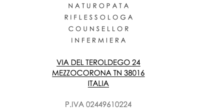 NATUROPATA RIFLESSOLOGA COUNSELLOR INFERMIERA VIA DEL TEROLDEGO 24 MEZZOCORONA TN 38016 ITALIA P.IVA 02449610224